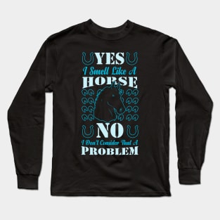 Yes I Smell Like A Horse funny horse saying Long Sleeve T-Shirt